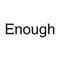 Enough